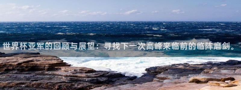 2026世界杯亚洲预选赛赛程:世界杯亚军的回顾与展望:寻找下一次高峰来临前的临阵磨剑。